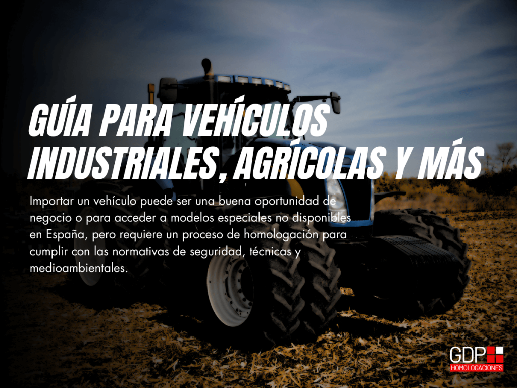 Homologación de vehículos importados en España Guía para vehículos industriales, agrícolas y más